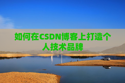 如何在CSDN博客上打造个人技术品牌
