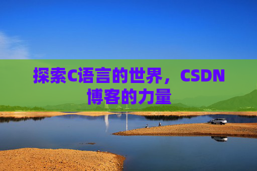 探索C语言的世界，CSDN博客的力量
