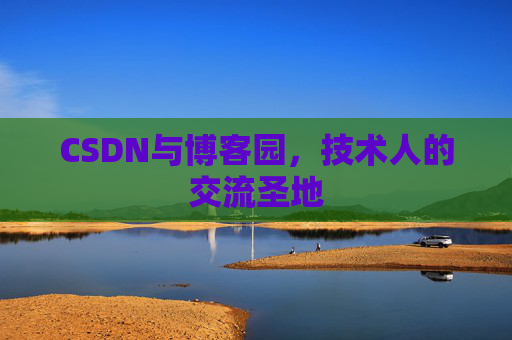 CSDN与博客园，技术人的交流圣地