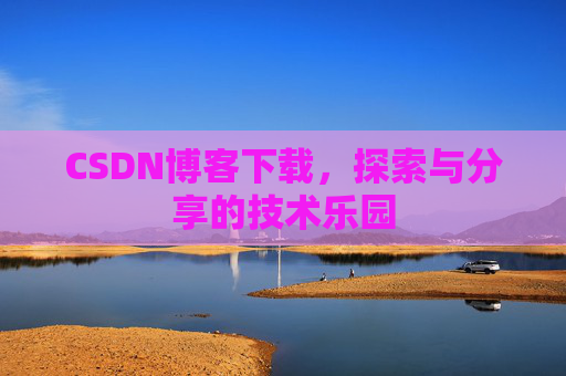 CSDN博客下载，探索与分享的技术乐园