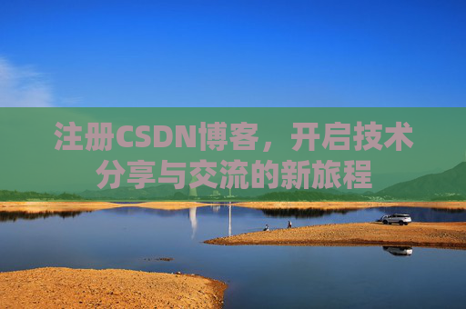 注册CSDN博客，开启技术分享与交流的新旅程